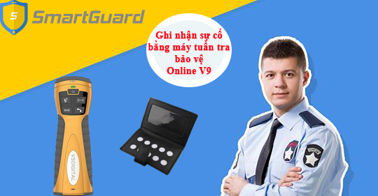 Ghi nhận vấn đề bằng máy tuần tra bảo vệ online V9