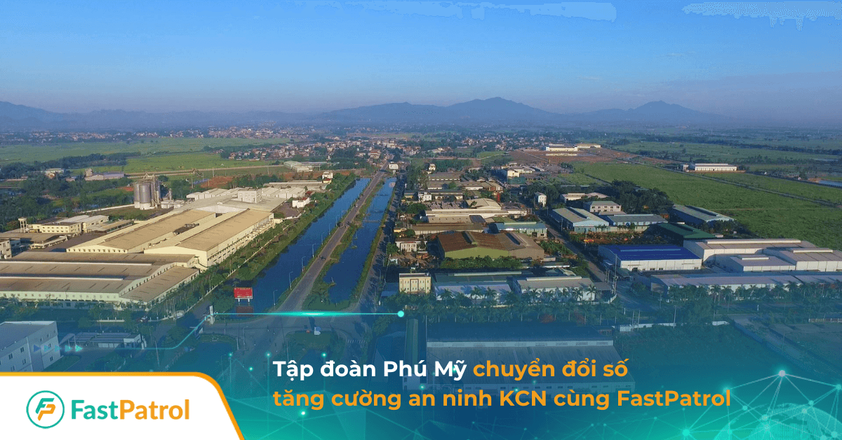 Khu c&ocirc;ng nghiệp Ph&uacute; Nghĩa số h&oacute;a quản l&yacute; tuần tra bảo vệ & tăng cường an ninh với FastPatrol