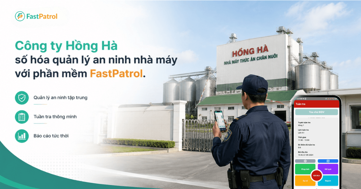 C&ocirc;ng ty Hồng H&agrave; số h&oacute;a quản l&yacute; an ninh nh&agrave; m&aacute;y với phần mềm FastPatrol