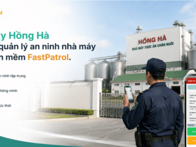 C&ocirc;ng ty Hồng H&agrave; số h&oacute;a quản l&yacute; an ninh nh&agrave; m&aacute;y với phần mềm FastPatrol