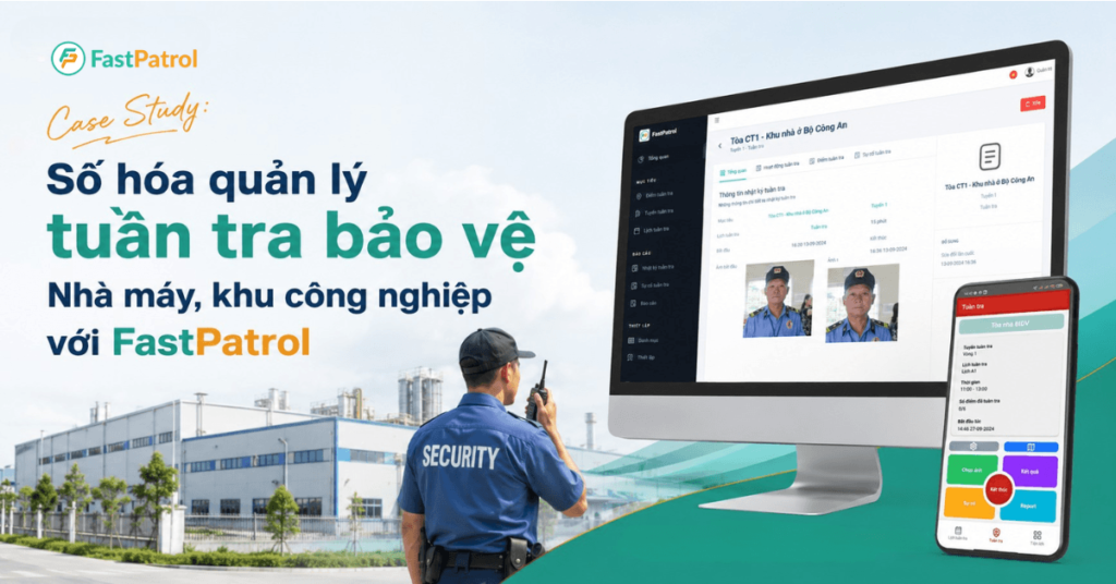 Case Study: Quản lý tuần tra bảo vệ, tăng cường an ninh Nhà máy, khu công nghiệp với FastPatrol